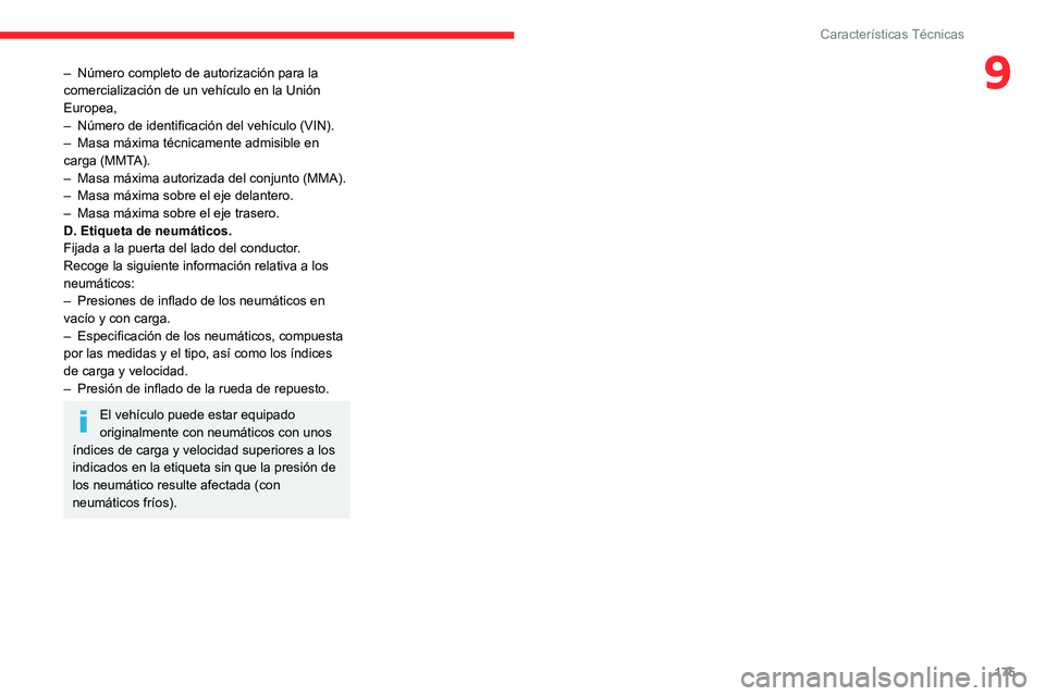 CITROEN C3 AIRCROSS 2021  Manuales de Empleo (in Spanish) 175
Características Técnicas
9– Número completo de autorización para la comercialización de un vehículo en la Unión 
Europea,
– Número de identificación del vehículo (VIN).– Masa máxi