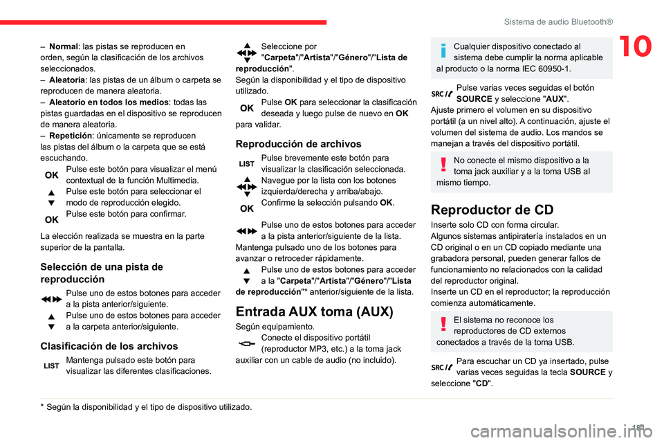 CITROEN C3 AIRCROSS 2021  Manuales de Empleo (in Spanish) 181
Sistema de audio Bluetooth®
10– Normal: las pistas se reproducen en 
orden, según la clasificación de los archivos 
seleccionados.
– Aleatoria: las pistas de un álbum o carpeta se 
reprodu