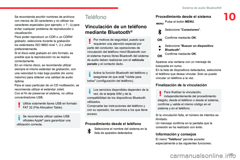 CITROEN C3 AIRCROSS 2021  Manuales de Empleo (in Spanish) 183
Sistema de audio Bluetooth®
10Se recomienda escribir nombres de archivos 
con menos de 20 caracteres y no utilizar los 
caracteres especiales (por ejemplo: « ? ; ù) para evitar cualquier proble