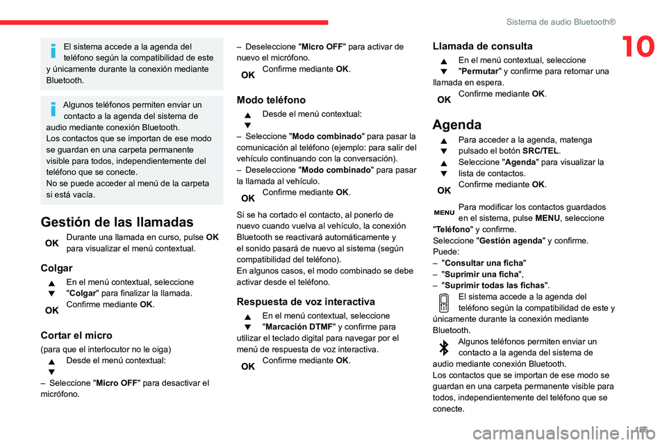 CITROEN C3 AIRCROSS 2021  Manuales de Empleo (in Spanish) 185
Sistema de audio Bluetooth®
10El sistema accede a la agenda del 
teléfono según la compatibilidad de este 
y únicamente durante la conexión mediante 
Bluetooth.
Algunos teléfonos permiten en