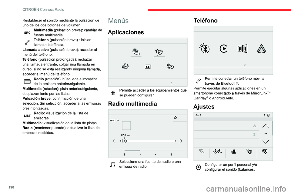 CITROEN C3 AIRCROSS 2021  Manuales de Empleo (in Spanish) 190
CITROËN Connect Radio
Restablecer el sonido mediante la pulsación de 
uno de los dos botones de volumen.
Multimedia (pulsación breve): cambiar de 
fuente multimedia.
Teléfono (pulsación breve