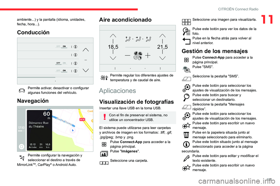 CITROEN C3 AIRCROSS 2021  Manuales de Empleo (in Spanish) 191
CITROËN Connect Radio
11ambiente...) y la pantalla (idioma, unidades, 
fecha, hora...).
Conducción 
 
Permite activar, desactivar o configurar algunas funciones del vehículo.
Navegación 
 
Per