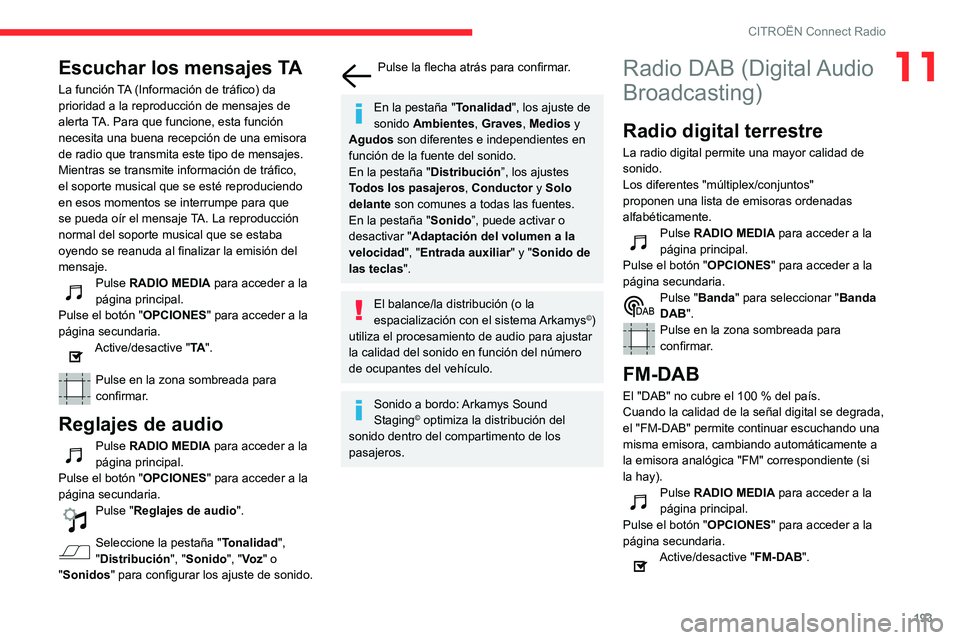 CITROEN C3 AIRCROSS 2021  Manuales de Empleo (in Spanish) 193
CITROËN Connect Radio
11Escuchar los mensajes TA
La función TA (Información de tráfico) da 
prioridad a la reproducción de mensajes de 
alerta TA. Para que funcione, esta función 
necesita u