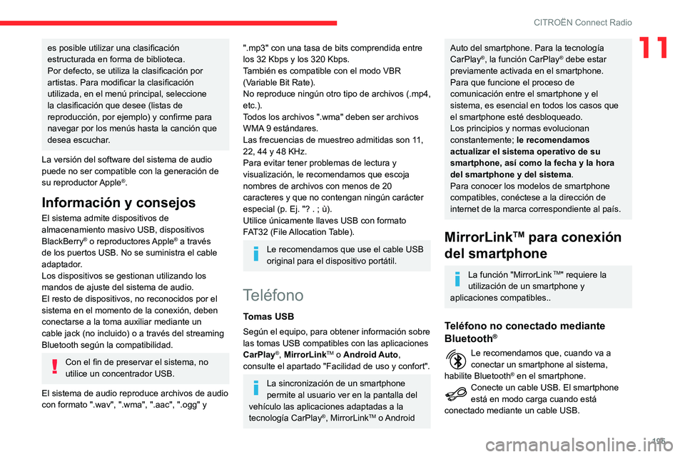 CITROEN C3 AIRCROSS 2021  Manuales de Empleo (in Spanish) 195
CITROËN Connect Radio
11es posible utilizar una clasificación 
estructurada en forma de biblioteca.
Por defecto, se utiliza la clasificación por 
artistas. Para modificar la clasificación 
uti