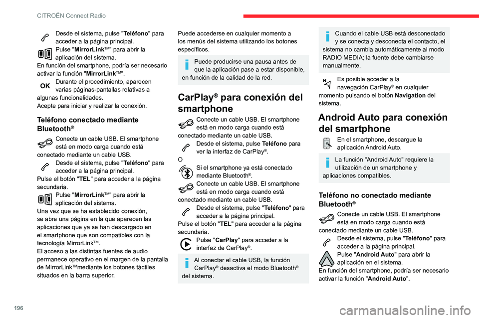 CITROEN C3 AIRCROSS 2021  Manuales de Empleo (in Spanish) 196
CITROËN Connect Radio
Desde el sistema, pulse "Teléfono" para 
acceder a la página principal.
Pulse "MirrorLinkTM" para abrir la 
aplicación del sistema.
En función del smartp