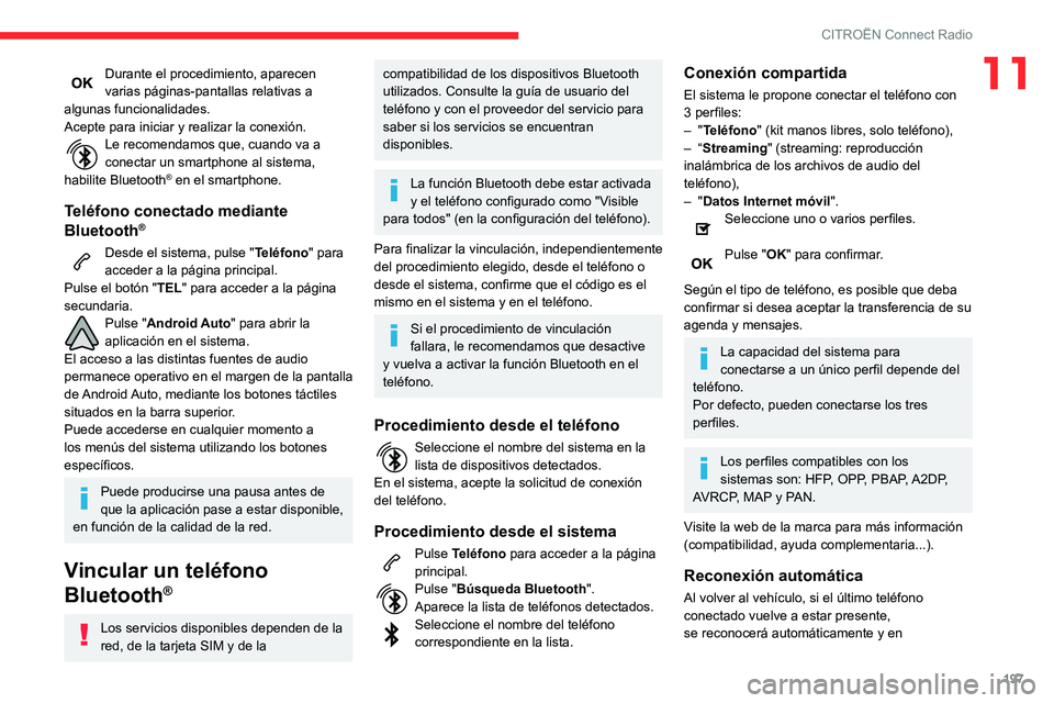 CITROEN C3 AIRCROSS 2021  Manuales de Empleo (in Spanish) 197
CITROËN Connect Radio
11Durante el procedimiento, aparecen varias páginas-pantallas relativas a 
algunas funcionalidades.
Acepte para iniciar y realizar la conexión.
Le recomendamos que, cuando