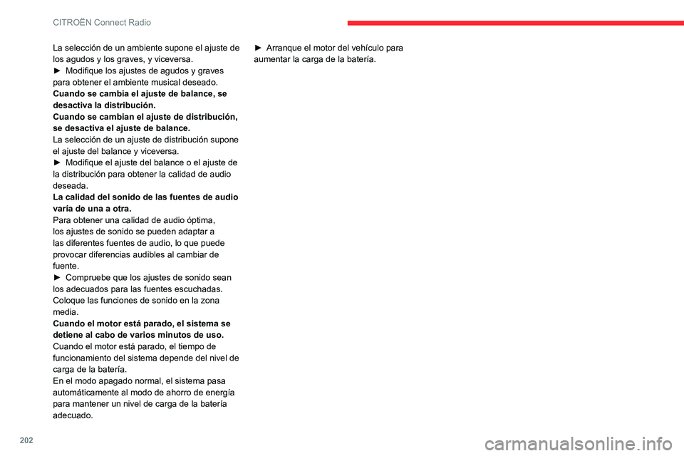 CITROEN C3 AIRCROSS 2021  Manuales de Empleo (in Spanish) 202
CITROËN Connect Radio
La selección de un ambiente supone el ajuste de 
los agudos y los graves, y viceversa.
► Modifique los ajustes de agudos y graves para obtener el ambiente musical deseado