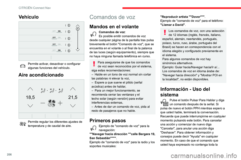 CITROEN C3 AIRCROSS 2021  Manuales de Empleo (in Spanish) 206
CITROËN Connect Nav
información que necesito, le pondré ejemplos o le guiaré paso a paso para completar el proceso. 
En el "Modo principiante" por defecto obtendrá 
más información 