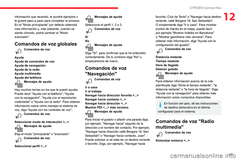 CITROEN C3 AIRCROSS 2021  Manuales de Empleo (in Spanish) 207
CITROËN Connect Nav
12información que necesito, le pondré ejemplos o 
le guiaré paso a paso para completar el proceso. 
En el "Modo principiante" por defecto obtendrá 
más informaci