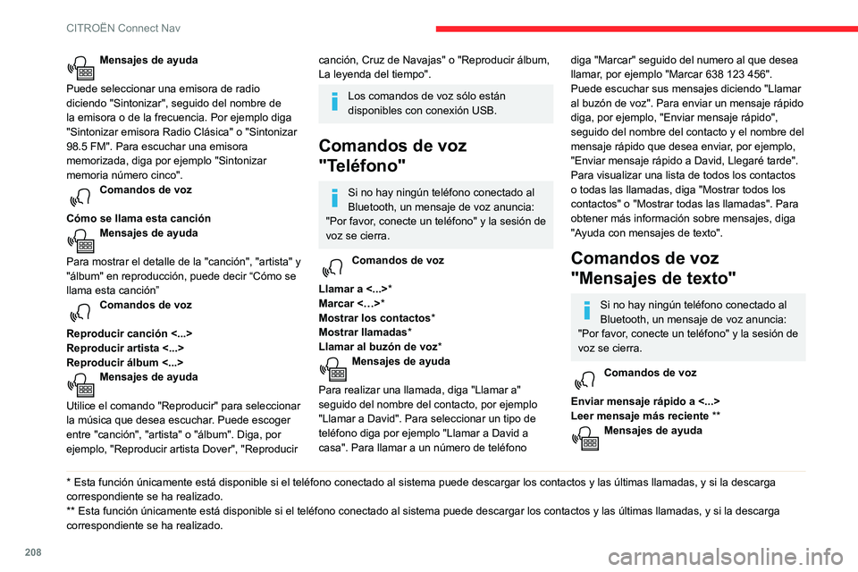 CITROEN C3 AIRCROSS 2021  Manuales de Empleo (in Spanish) 208
CITROËN Connect Nav
Para escuchar los mensajes diga por ejemplo "Leer mensaje más reciente". Si desea enviar un 
mensaje, tiene a su disposición una colección 
de plantillas de mensaje