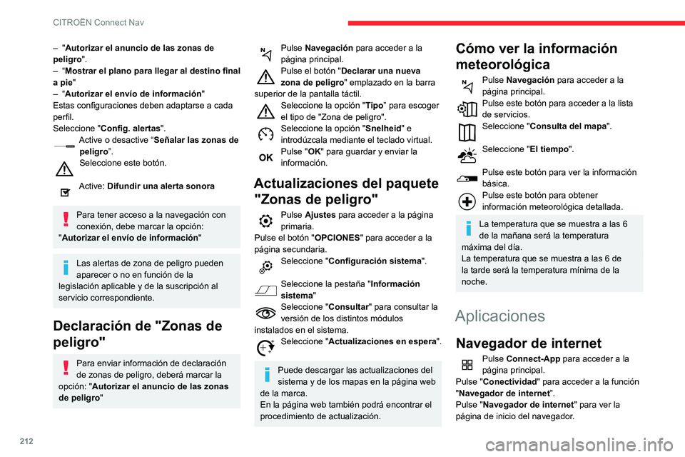 CITROEN C3 AIRCROSS 2021  Manuales de Empleo (in Spanish) 212
CITROËN Connect Nav
Seleccione su país de residencia. 
Pulse "OK" para guardar e iniciar el 
navegador.
La conexión a Internet se realiza a través 
de una de las conexiones de red 
apo
