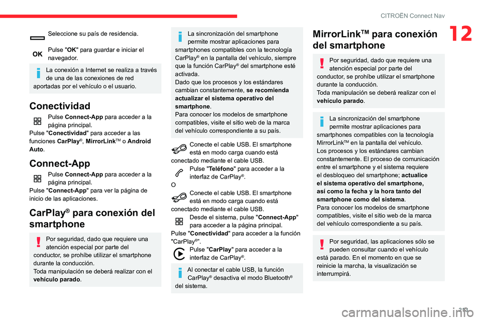 CITROEN C3 AIRCROSS 2021  Manuales de Empleo (in Spanish) 213
CITROËN Connect Nav
12Seleccione su país de residencia. 
Pulse "OK" para guardar e iniciar el 
navegador.
La conexión a Internet se realiza a través 
de una de las conexiones de red 
a