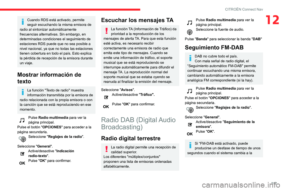 CITROEN C3 AIRCROSS 2021  Manuales de Empleo (in Spanish) 217
CITROËN Connect Nav
12Cuando RDS está activado, permite 
seguir escuchando la misma emisora de 
radio al sintonizar automáticamente 
frecuencias alternativas. Sin embargo, en 
determinadas cond