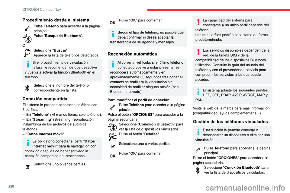CITROEN C3 AIRCROSS 2021  Manuales de Empleo (in Spanish) 220
CITROËN Connect Nav
Pulse en el nombre del teléfono elegido en la lista para desconectarlo.
Vuelva a pulsar para conectarlo.
Eliminación de un teléfono
Seleccione la papelera en la parte 
supe