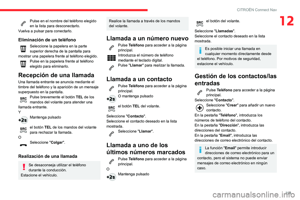 CITROEN C3 AIRCROSS 2021  Manuales de Empleo (in Spanish) 221
CITROËN Connect Nav
12Pulse en el nombre del teléfono elegido en la lista para desconectarlo.
Vuelva a pulsar para conectarlo.
Eliminación de un teléfono
Seleccione la papelera en la parte 
su