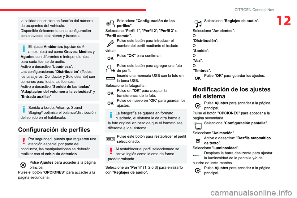 CITROEN C3 AIRCROSS 2021  Manuales de Empleo (in Spanish) 223
CITROËN Connect Nav
12la calidad del sonido en función del número 
de ocupantes del vehículo.
Disponible únicamente en la configuración 
con altavoces delanteros y traseros.
El ajuste Ambien