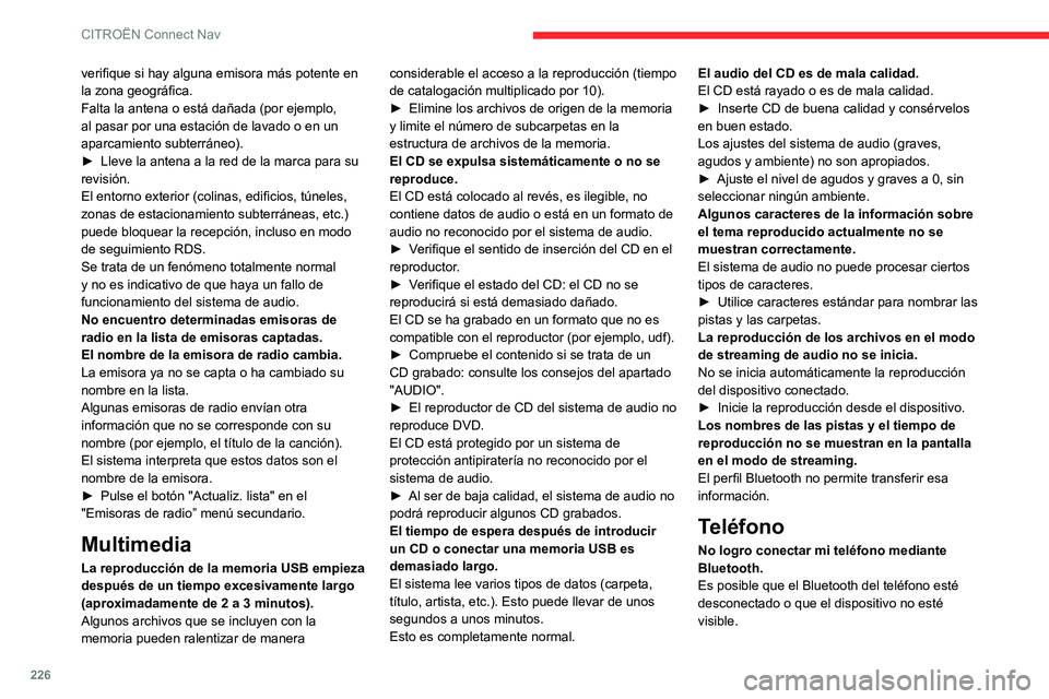 CITROEN C3 AIRCROSS 2021  Manuales de Empleo (in Spanish) 226
CITROËN Connect Nav
verifique si hay alguna emisora más potente en 
la zona geográfica.
Falta la antena o está dañada (por ejemplo, 
al pasar por una estación de lavado o en un 
aparcamiento