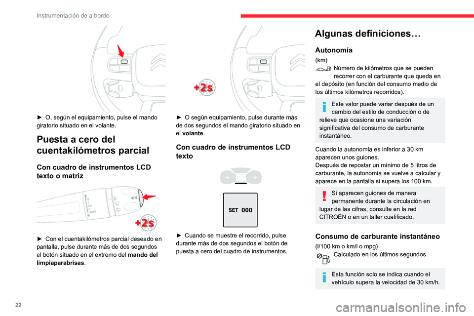 CITROEN C3 AIRCROSS 2021  Manuales de Empleo (in Spanish) 22
Instrumentación de a bordo
Consumo de carburante medio
(l/100 km o km/l o mpg)Calculada desde de la última puesta a cero de los datos de trayecto.
Velocidad media
(km/h)Calculada desde de la últ