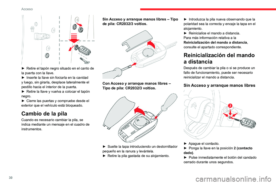 CITROEN C3 AIRCROSS 2021  Manuales de Empleo (in Spanish) 30
Acceso
► Quite el contacto y retire la llave del interruptor de contacto.
El mando a distancia volverá entonces a estar 
completamente operativo.
Con Acceso y arranque manos libres 
 
► Introd