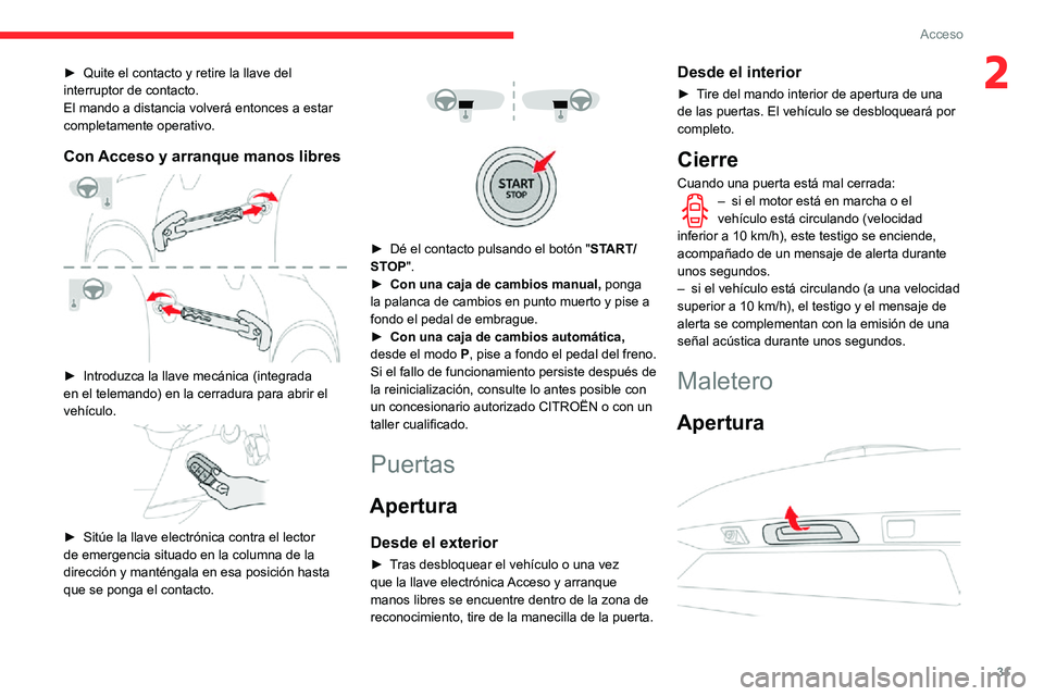 CITROEN C3 AIRCROSS 2021  Manuales de Empleo (in Spanish) 31
Acceso
2► Quite el contacto y retire la llave del interruptor de contacto.
El mando a distancia volverá entonces a estar 
completamente operativo.
Con Acceso y arranque manos libres 
 
► Intro