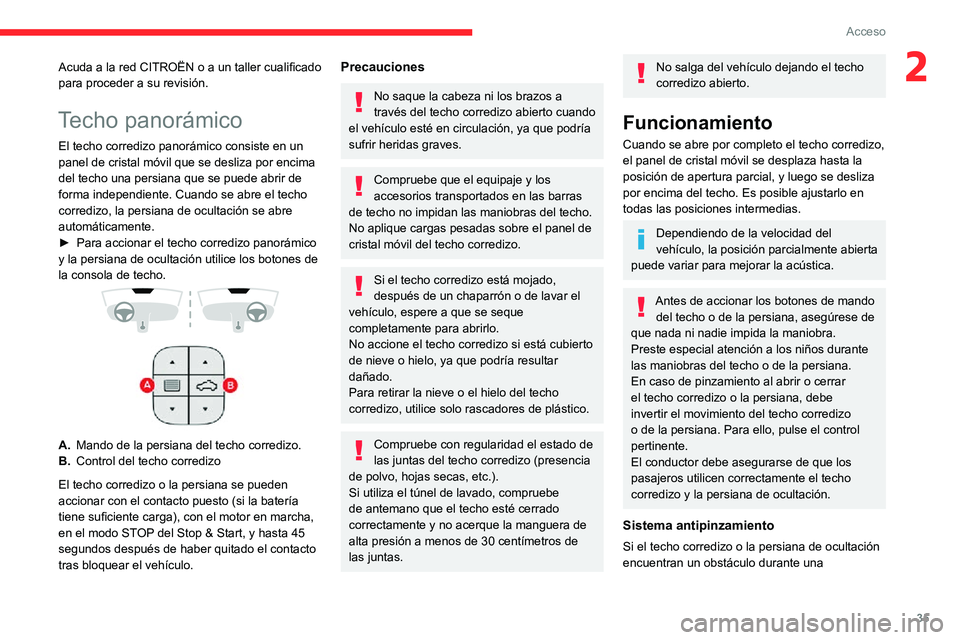 CITROEN C3 AIRCROSS 2021  Manuales de Empleo (in Spanish) 35
Acceso
2Acuda a la red CITROËN o a un taller cualificado 
para proceder a su revisión.
Techo panorámico
El techo corredizo panorámico consiste en un 
panel de cristal móvil que se desliza por 