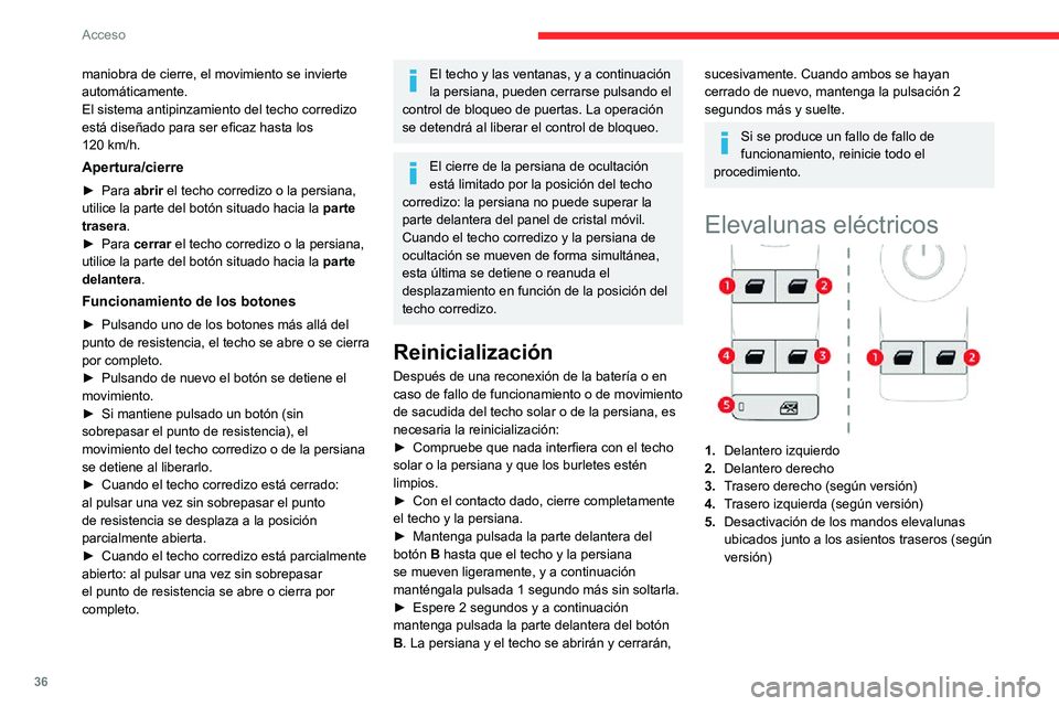 CITROEN C3 AIRCROSS 2021  Manuales de Empleo (in Spanish) 36
Acceso
Funcionamiento manual
Para abrir o cerrar la ventanilla, pulse el mando 
o tire de él suavemente. La ventanilla se 
detendrá al soltar el mando.
Funcionamiento automático 
de los elevalun