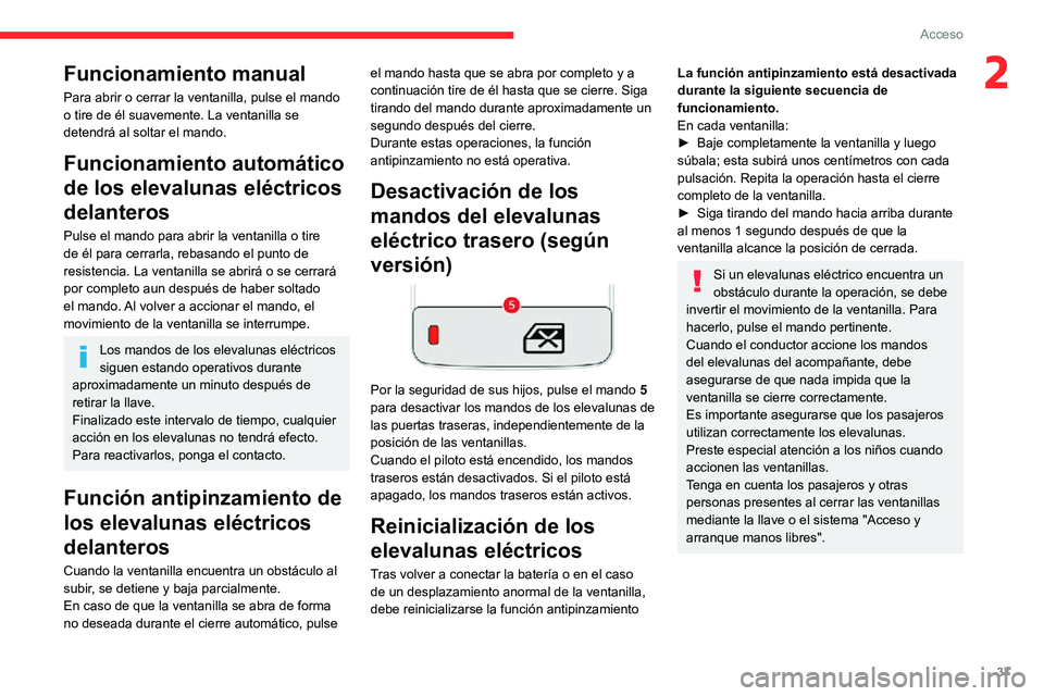 CITROEN C3 AIRCROSS 2021  Manuales de Empleo (in Spanish) 37
Acceso
2Funcionamiento manual
Para abrir o cerrar la ventanilla, pulse el mando 
o tire de él suavemente. La ventanilla se 
detendrá al soltar el mando.
Funcionamiento automático 
de los elevalu