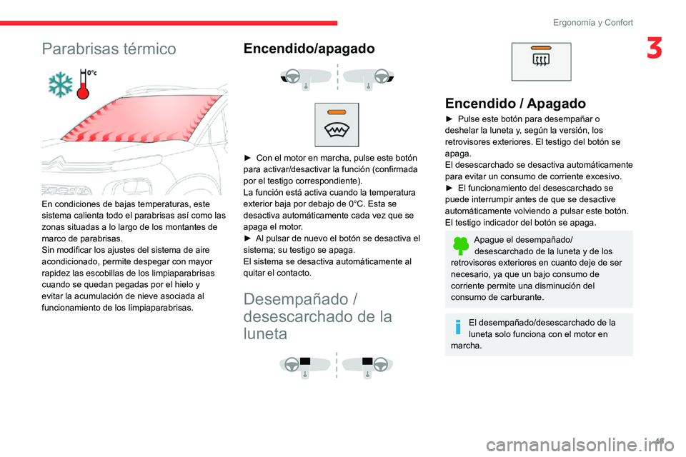CITROEN C3 AIRCROSS 2021  Manuales de Empleo (in Spanish) 49
Ergonomía y Confort
3Parabrisas térmico 
 
En condiciones de bajas temperaturas, este 
sistema calienta todo el parabrisas así como las 
zonas situadas a lo largo de los montantes de 
marco de p
