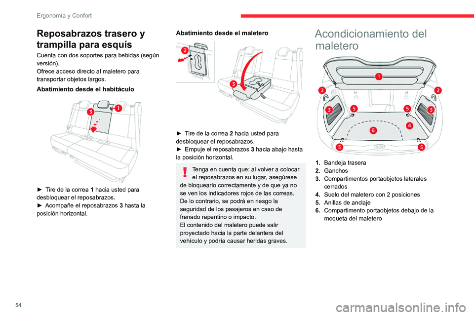 CITROEN C3 AIRCROSS 2021  Manuales de Empleo (in Spanish) 54
Ergonomía y Confort
Reposabrazos trasero y 
trampilla para esquís
Cuenta con dos soportes para bebidas (según 
versión).
Ofrece acceso directo al maletero para 
transportar objetos largos.
Abat