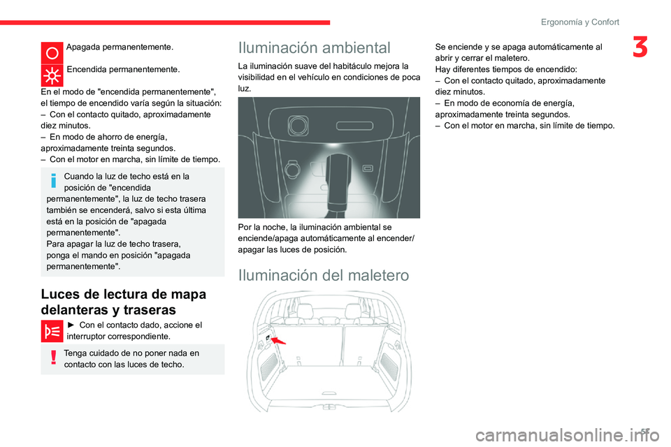 CITROEN C3 AIRCROSS 2021  Manuales de Empleo (in Spanish) 57
Ergonomía y Confort
3Apagada permanentemente. 
Encendida permanentemente. 
En el modo de "encendida permanentemente", 
el tiempo de encendido varía según la situación:
– Con el contac