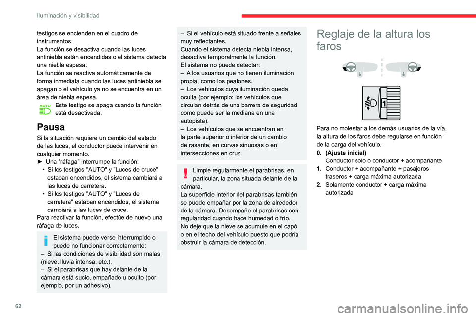 CITROEN C3 AIRCROSS 2021  Manuales de Empleo (in Spanish) 62
Iluminación y visibilidad
testigos se encienden en el cuadro de 
instrumentos.
La función se desactiva cuando las luces 
antiniebla están encendidas o el sistema detecta 
una niebla espesa.
La f