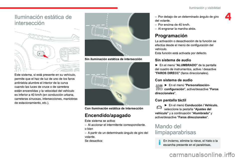 CITROEN C3 AIRCROSS 2021  Manuales de Empleo (in Spanish) 63
Iluminación y visibilidad
4Iluminación estática de 
intersección
 
 
Este sistema, si está presente en su vehículo, 
permite que el haz de luz de uno de los faros 
antiniebla alumbre el inter