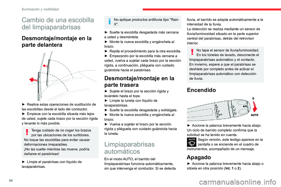 CITROEN C3 AIRCROSS 2021  Manuales de Empleo (in Spanish) 66
Iluminación y visibilidad
Cambio de una escobilla 
del limpiaparabrisas
Desmontaje/montaje en la 
parte delantera
 
 
► Realice estas operaciones de sustitución de las escobillas desde el lado 