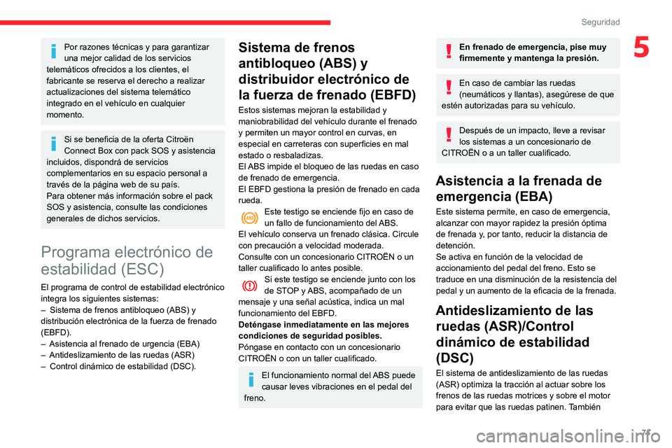 CITROEN C3 AIRCROSS 2021  Manuales de Empleo (in Spanish) 71
Seguridad
5Por razones técnicas y para garantizar 
una mejor calidad de los servicios 
telemáticos ofrecidos a los clientes, el 
fabricante se reserva el derecho a realizar 
actualizaciones del s