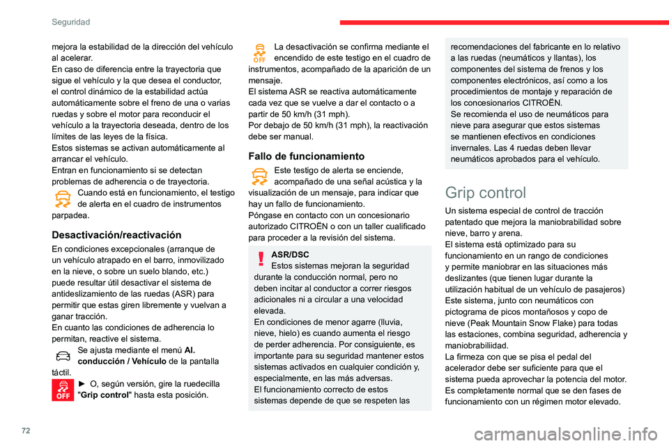 CITROEN C3 AIRCROSS 2021  Manuales de Empleo (in Spanish) 72
Seguridad
mejora la estabilidad de la dirección del vehículo 
al acelerar.
En caso de diferencia entre la trayectoria que 
sigue el vehículo y la que desea el conductor, 
el control dinámico de