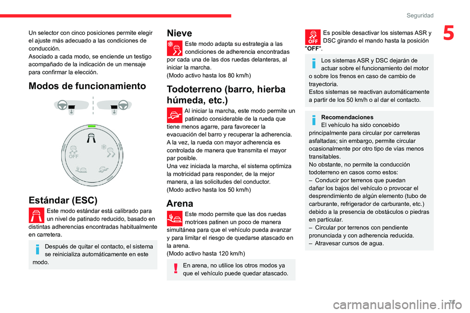 CITROEN C3 AIRCROSS 2021  Manuales de Empleo (in Spanish) 73
Seguridad
5Un selector con cinco posiciones permite elegir 
el ajuste más adecuado a las condiciones de 
conducción.
Asociado a cada modo, se enciende un testigo 
acompañado de la indicación de