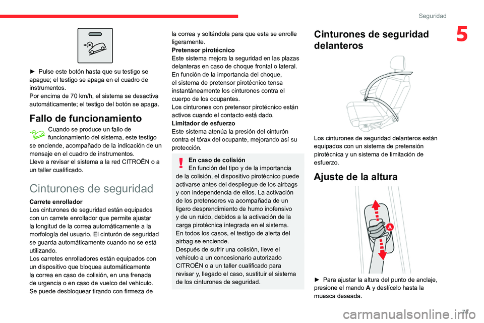 CITROEN C3 AIRCROSS 2021  Manuales de Empleo (in Spanish) 75
Seguridad
5
 
► Pulse este botón hasta que su testigo se apague; el testigo se apaga en el cuadro de 
instrumentos.
Por encima de 70 km/h, el sistema se desactiva 
automáticamente; el testigo d