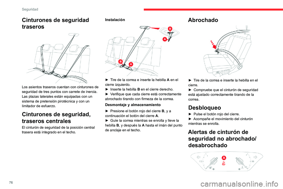 CITROEN C3 AIRCROSS 2021  Manuales de Empleo (in Spanish) 76
Seguridad
Cinturones de seguridad 
traseros
 
 
Los asientos traseros cuentan con cinturones de 
seguridad de tres puntos con carrete de inercia.
Las plazas laterales están equipadas con un 
siste