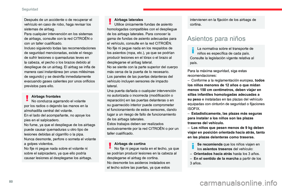 CITROEN C3 AIRCROSS 2021  Manuales de Empleo (in Spanish) 80
Seguridad
Después de un accidente o de recuperar el 
vehículo en caso de robo, haga revisar los 
sistemas de airbag.
Para cualquier intervención en los sistemas 
de airbags, consulte con la red 