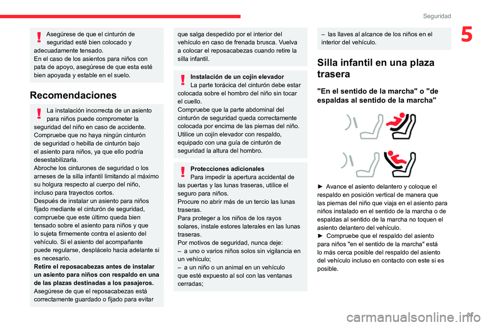 CITROEN C3 AIRCROSS 2021  Manuales de Empleo (in Spanish) 81
Seguridad
5Asegúrese de que el cinturón de seguridad esté bien colocado y 
adecuadamente tensado.
En el caso de los asientos para niños con 
pata de apoyo, asegúrese de que esta esté 
bien ap