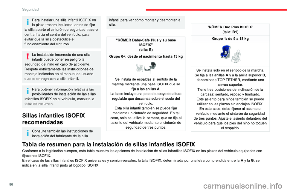 CITROEN C3 AIRCROSS 2021  Manuales de Empleo (in Spanish) 86
Seguridad
Para instalar una silla infantil ISOFIX en 
la plaza trasera izquierda, antes de fijar 
la silla aparte el cinturón de seguridad trasero 
central hacia el centro del vehículo, para 
evi