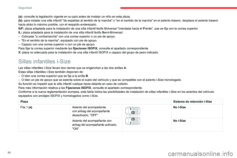CITROEN C3 AIRCROSS 2021  Manuales de Empleo (in Spanish) 88
Seguridad
(a): consulte la legislación vigente en su país antes de instalar un niño en esta plaza.
(b): para instalar una silla infantil "de espaldas al sentido de la marcha" o "en e