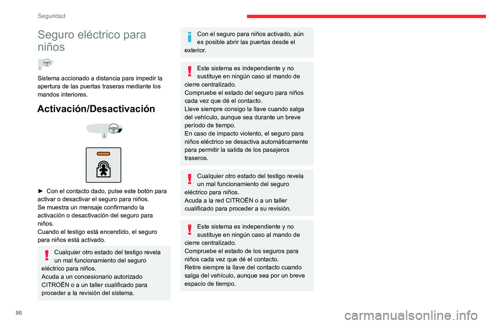 CITROEN C3 AIRCROSS 2021  Manuales de Empleo (in Spanish) 90
Seguridad
Seguro eléctrico para 
niños
  
Sistema accionado a distancia para impedir la 
apertura de las puertas traseras mediante los 
mandos interiores.
Activación/Desactivación 
  
 
► Con