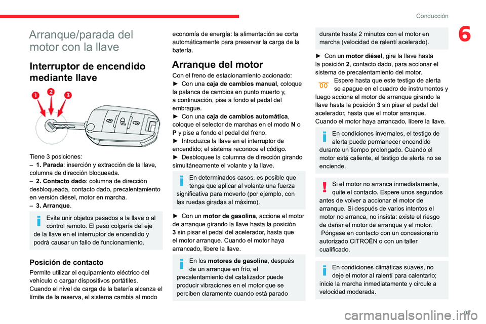 CITROEN C3 AIRCROSS 2021  Manuales de Empleo (in Spanish) 93
Conducción
6Arranque/parada del motor con la llave
Interruptor de encendido 
mediante llave
 
 
Tiene 3 posiciones:– 1. Parada: inserción y extracción de la llave, 
columna de dirección bloqu