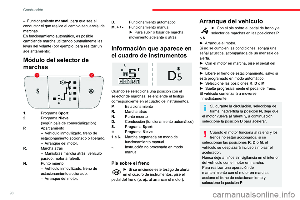 CITROEN C3 AIRCROSS 2021  Manuales de Empleo (in Spanish) 98
Conducción
Funcionamiento automático
► Seleccione la posición D para seleccionar el 
cambio automático de las seis marchas.
La caja de cambios funciona entonces en modo 
autoadaptativo, sin l