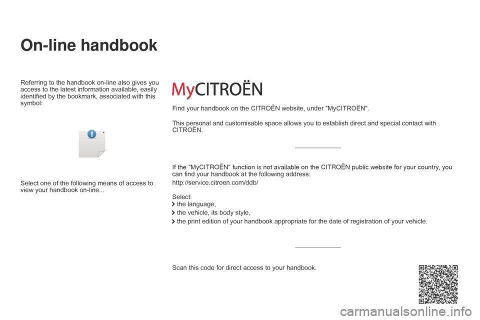 Citroen C4 AIRCROSS RHD 2014.5 1.G Owners Manual On-line handbook
If the "MyCITRoËn" function is not available on the CITR o Ë n public website for your country, you 
can find your handbook at the following address:
http://service.citroen.com/ddb/