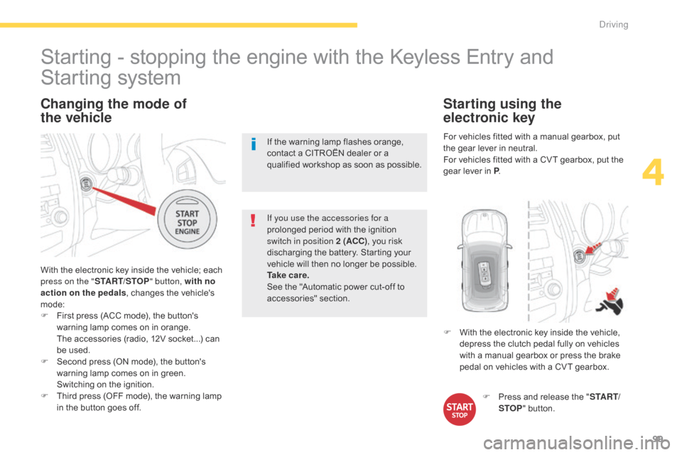 Citroen C4 AIRCROSS RHD 2014.5 1.G Owners Manual 99
Changing the mode of
the vehicle
With the electronic key inside the vehicle; each
press on the "START/STOP " button, with no
action on the pedals , changes the vehicles
mode:
F
F
irst pres Citroen C4 AIRCROSS RHD 2014.5 1.G Owners Manual 99
Changing the mode of
the vehicle
With the electronic key inside the vehicle; each
press on the "START/STOP " button, with no
action on the pedals , changes the vehicles
mode:
F
F
irst pres