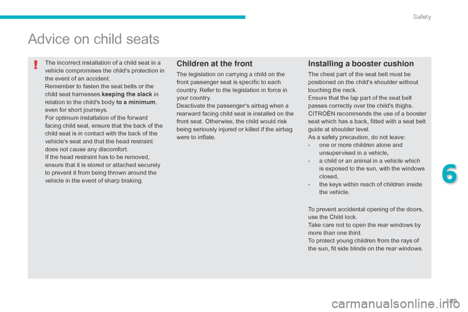 Citroen C4 AIRCROSS RHD 2014.5 1.G Owners Manual 169
The incorrect installation of a child seat in a
vehicle compromises the childs protection in
the event of an accident.
Remember to fasten the seat belts or the
child seat harnesses keeping the Citroen C4 AIRCROSS RHD 2014.5 1.G Owners Manual 169
The incorrect installation of a child seat in a
vehicle compromises the childs protection in
the event of an accident.
Remember to fasten the seat belts or the
child seat harnesses keeping the