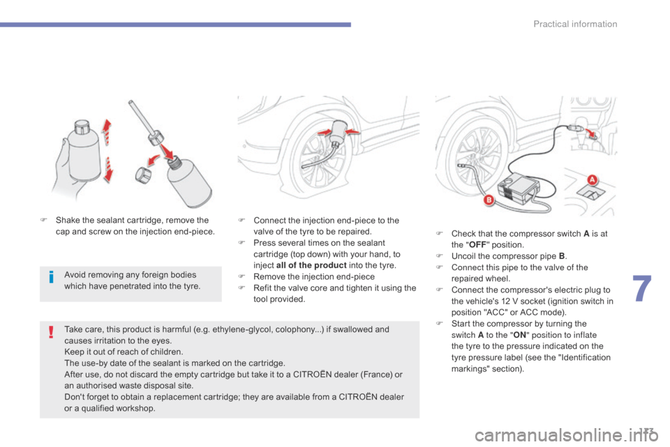 Citroen C4 AIRCROSS RHD 2014.5 1.G Owners Manual 173
F Connect the injection end-piece to the valve of the tyre to be repaired.
F
P
ress several times on the sealant
cartridge (top down) with your hand, to
inject all of the product into the tyr Citroen C4 AIRCROSS RHD 2014.5 1.G Owners Manual 173
F Connect the injection end-piece to the valve of the tyre to be repaired.
F
P
ress several times on the sealant
cartridge (top down) with your hand, to
inject all of the product into the tyr