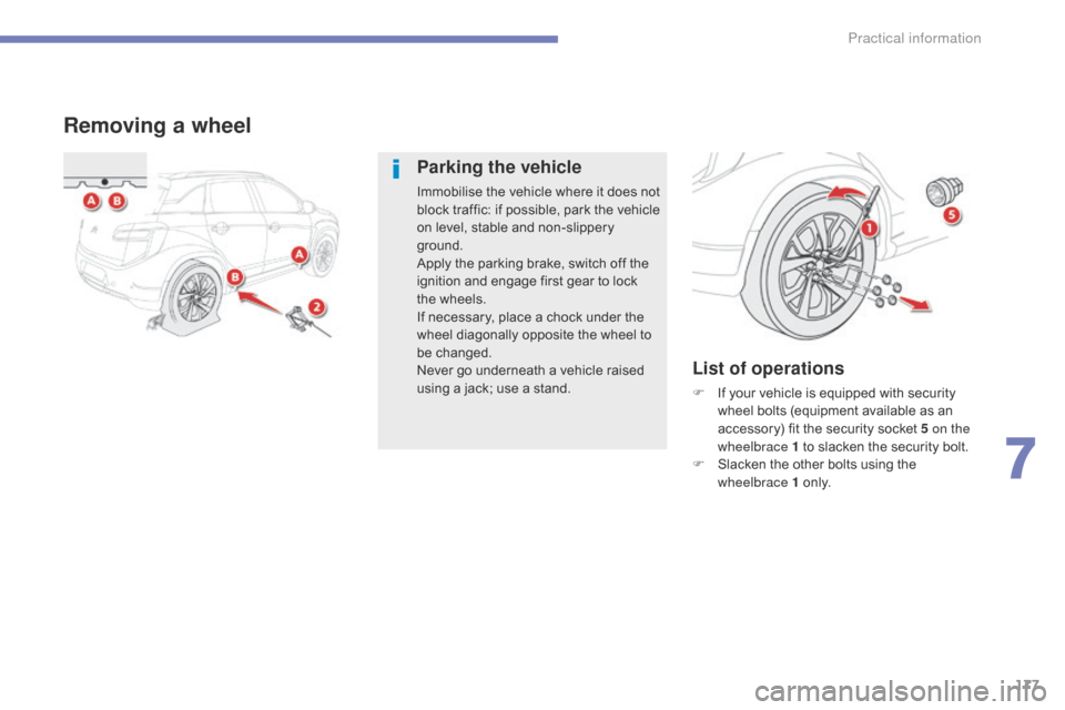Citroen C4 AIRCROSS RHD 2014.5 1.G Owners Manual 177
Removing a wheel
Parking the vehicle
Immobilise the vehicle where it does not
block traffic: if possible, park the vehicle
on level, stable and non-slippery
ground.
Apply the parking brake, swi Citroen C4 AIRCROSS RHD 2014.5 1.G Owners Manual 177
Removing a wheel
Parking the vehicle
Immobilise the vehicle where it does not
block traffic: if possible, park the vehicle
on level, stable and non-slippery
ground.
Apply the parking brake, swi